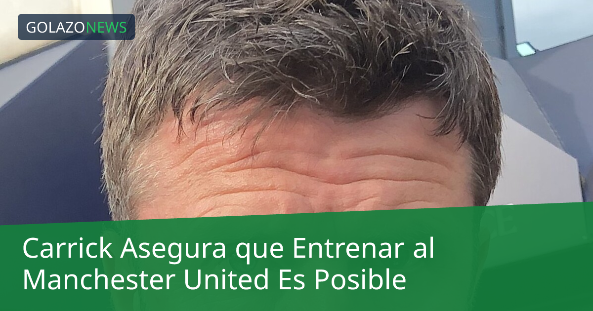 Carrick Asegura que Entrenar al Manchester United Es Posible