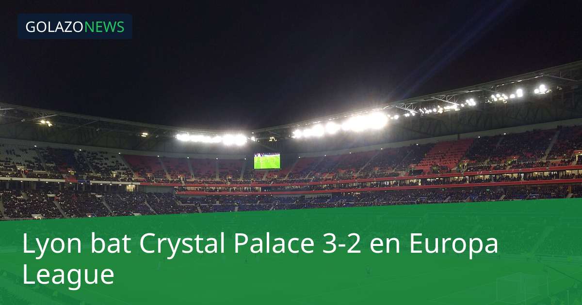 Lyon bat Crystal Palace 3-2 en Europa League
