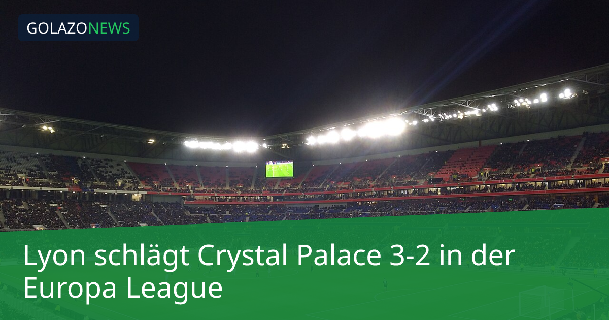 Lyon schlägt Crystal Palace 3-2 in der Europa League
