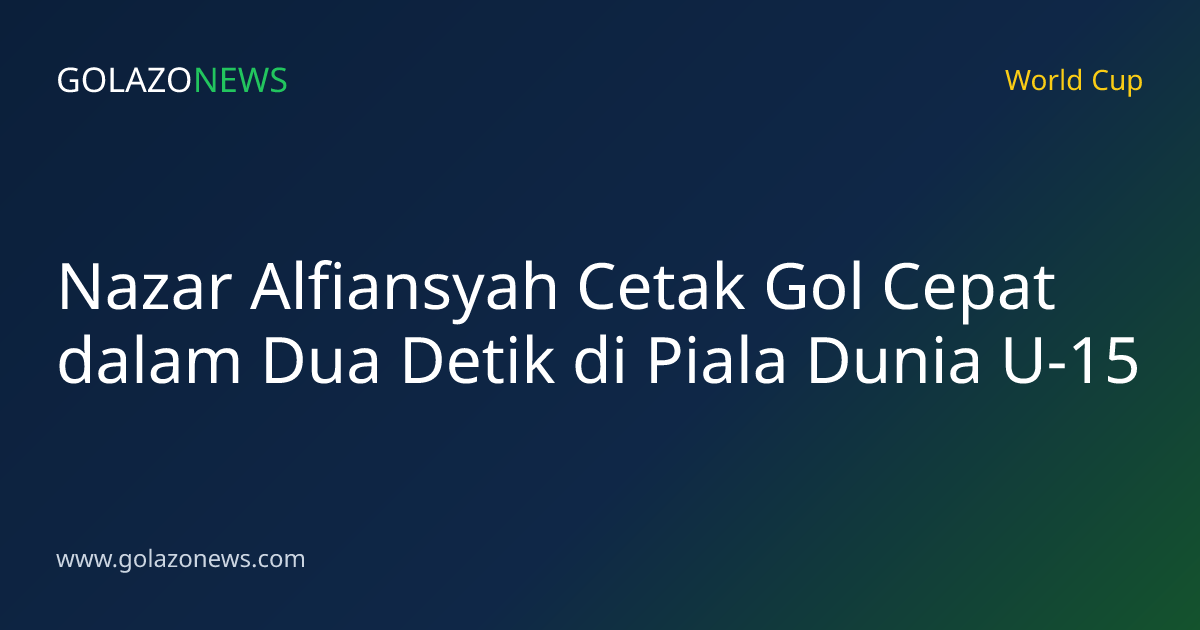 Nazar Alfiansyah Cetak Gol Cepat dalam Dua Detik di Piala Dunia U-15