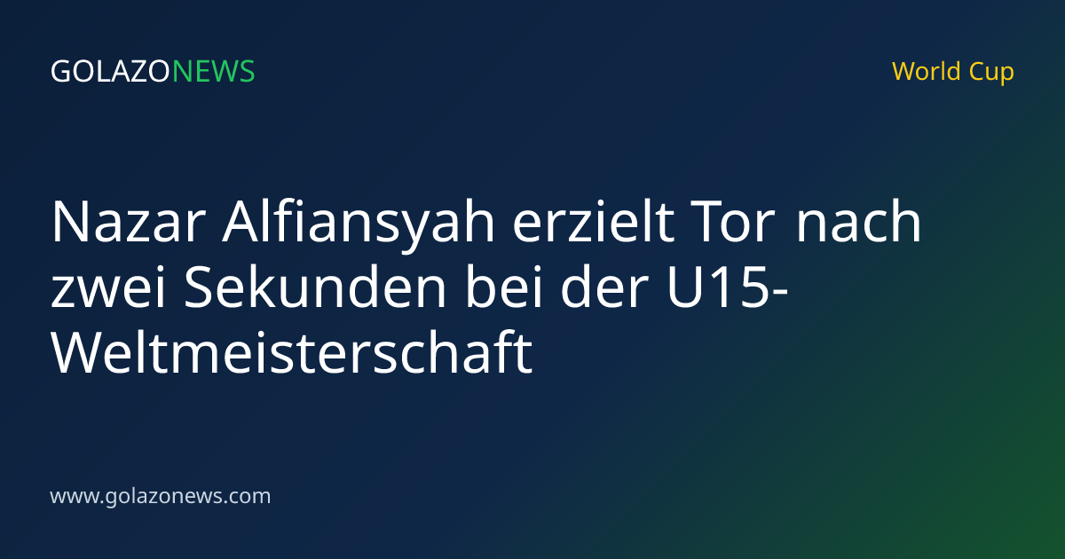 Nazar Alfiansyah erzielt Tor nach zwei Sekunden bei der U15-Weltmeisterschaft