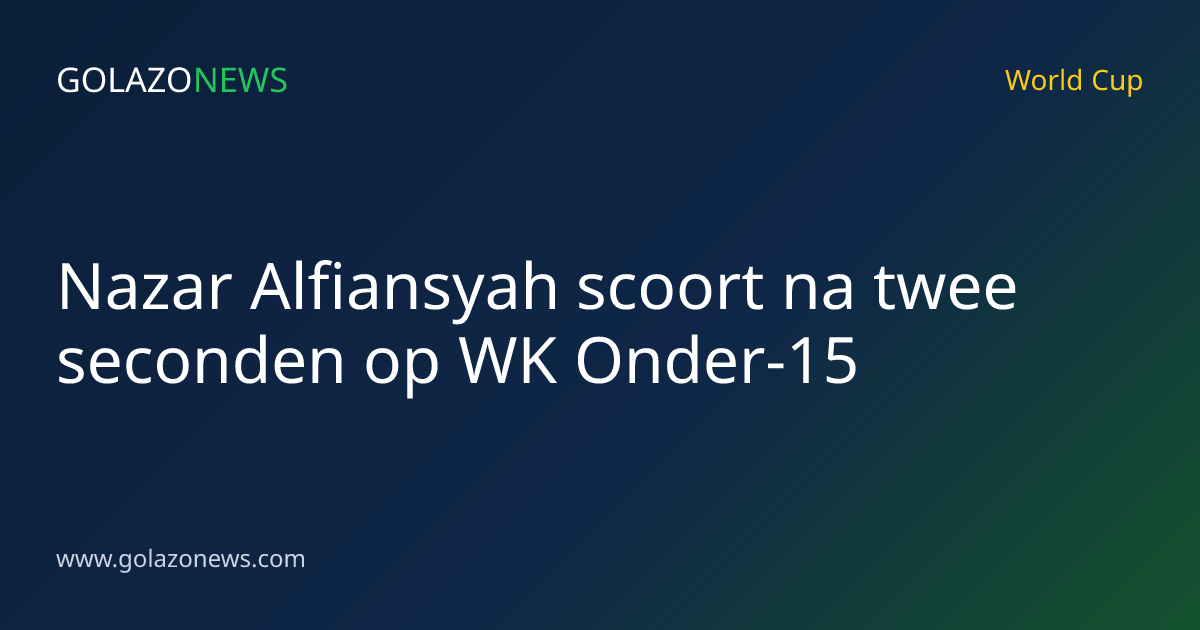 Nazar Alfiansyah scoort na twee seconden op WK Onder-15