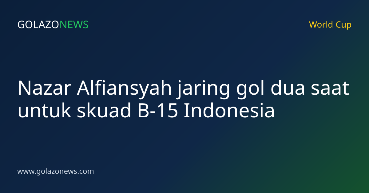 Nazar Alfiansyah jaring gol dua saat untuk skuad B-15 Indonesia