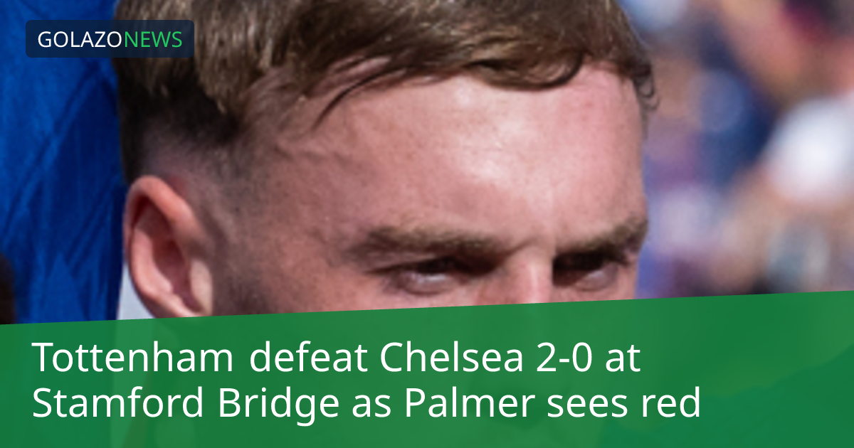 Tottenham defeat Chelsea 2-0 at Stamford Bridge as Palmer sees red