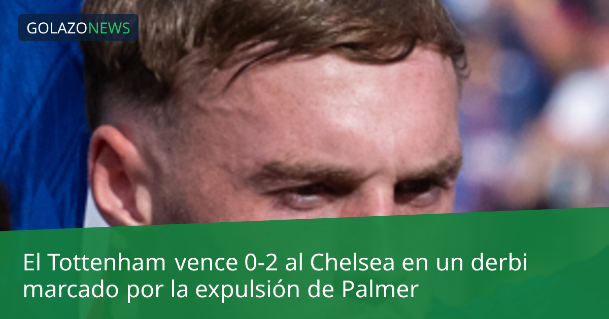 El Tottenham vence 0-2 al Chelsea en un derbi marcado por la expulsión de Palmer