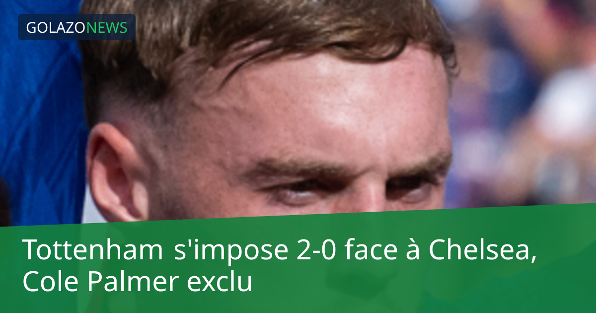 Tottenham s'impose 2-0 face à Chelsea, Cole Palmer exclu