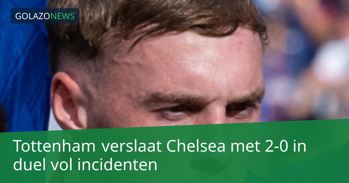 Tottenham verslaat Chelsea met 2-0 in duel vol incidenten