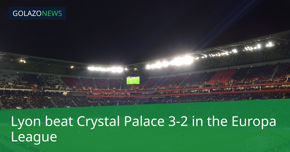 Lyon thắng Crystal Palace 3-2 tại Europa League