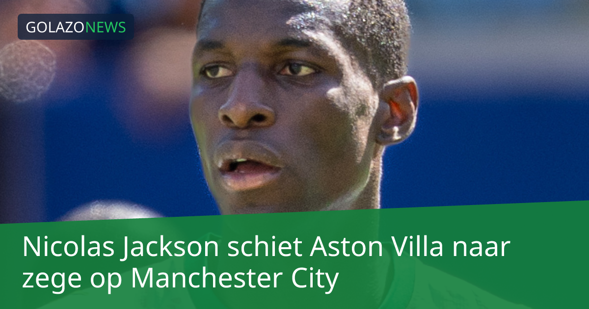 Nicolas Jackson schiet Aston Villa naar zege op Manchester City