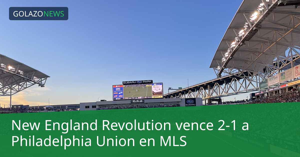 New England Revolution vence 2-1 a Philadelphia Union en MLS