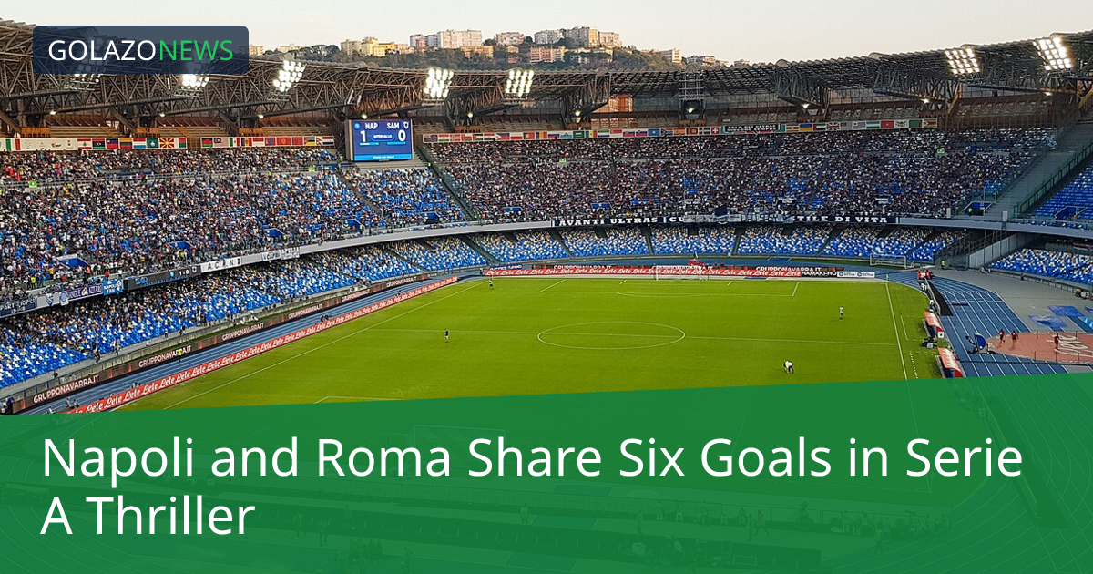 Napoli và Roma chia sáu bàn thắng trong trận cầu Serie A kịch tính