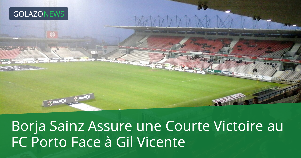 Borja Sainz Assure une Courte Victoire au FC Porto Face à Gil Vicente