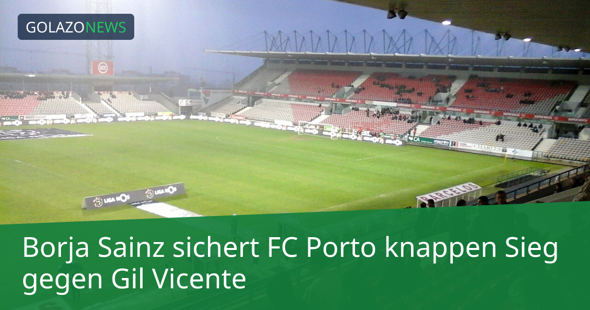 Borja Sainz sichert FC Porto knappen Sieg gegen Gil Vicente