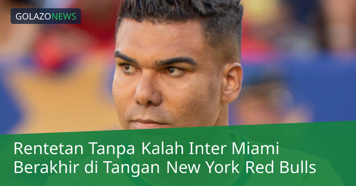 Rentetan Tanpa Kalah Inter Miami Berakhir di Tangan New York Red Bulls