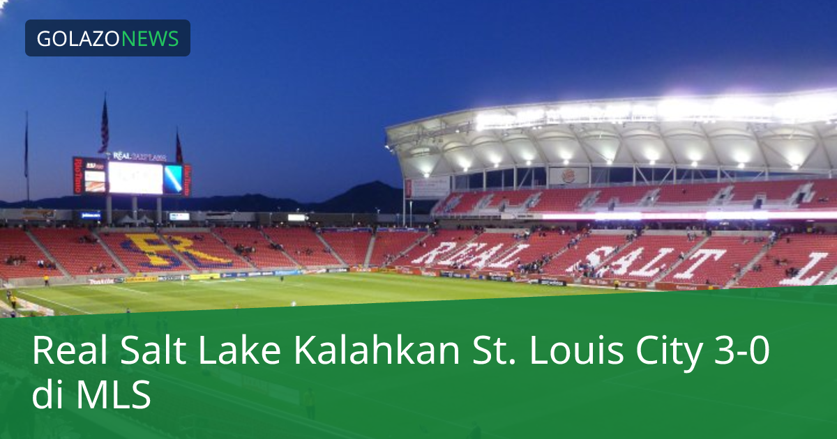 Real Salt Lake Kalahkan St. Louis City 3-0 di MLS