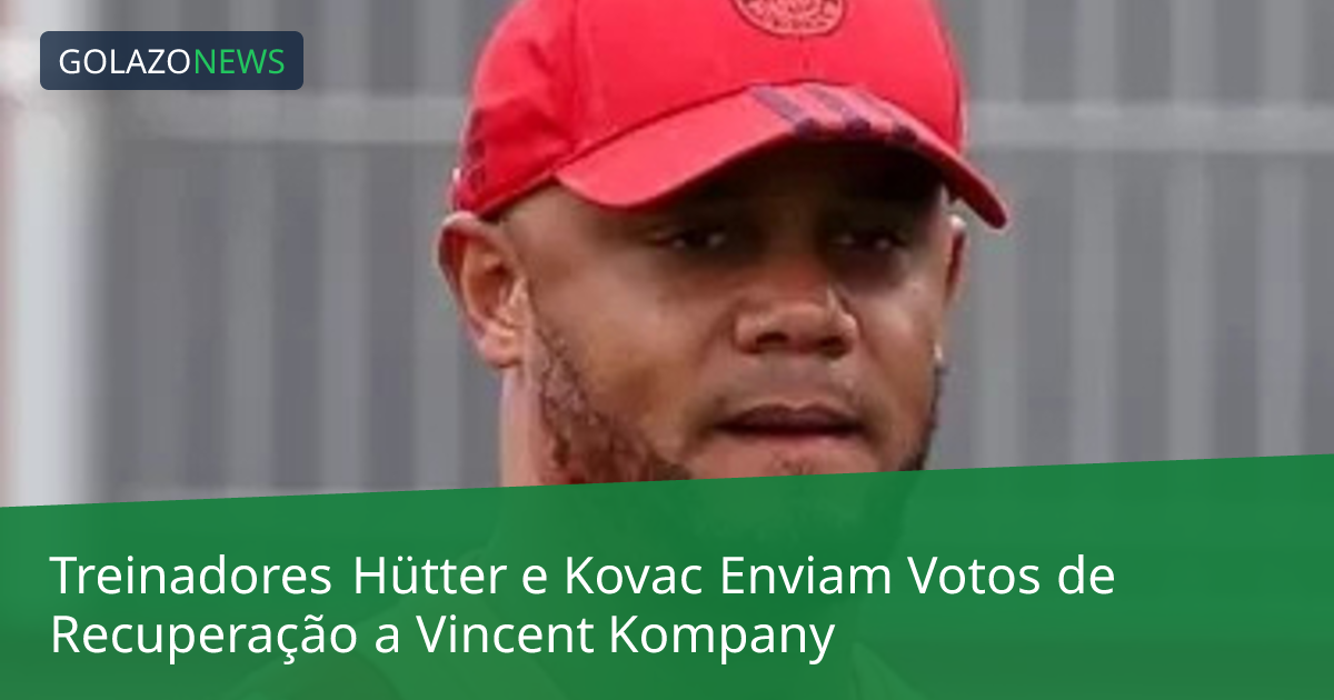 Treinadores Hütter e Kovac Enviam Votos de Recuperação a Vincent Kompany