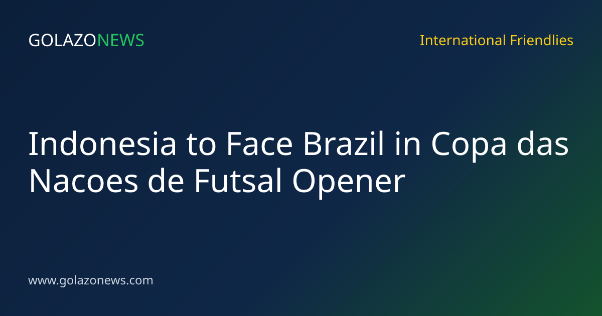Indonesia to Face Brazil in Copa das Nacoes de Futsal Opener
