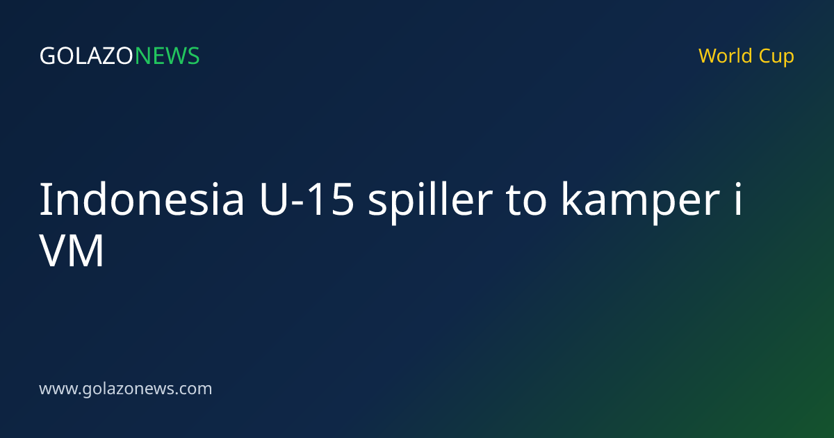 Indonesia U-15 spiller to kamper i VM