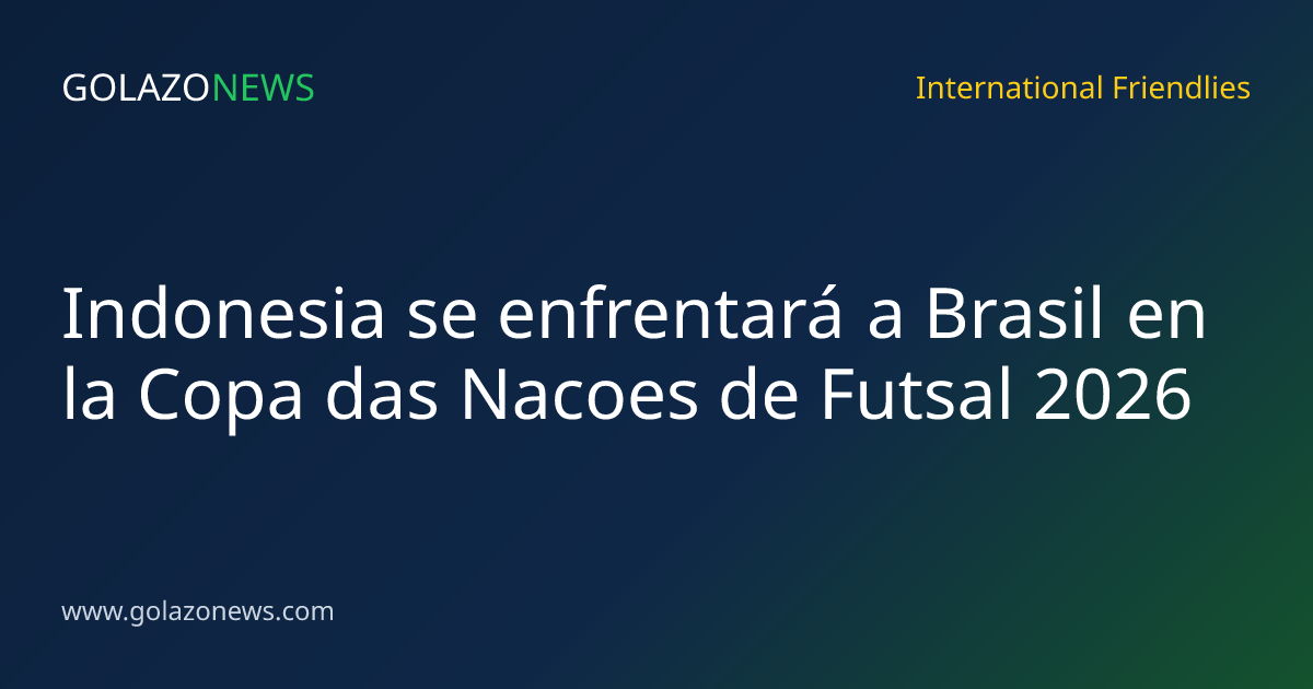 Indonesia se enfrentará a Brasil en la Copa das Nacoes de Futsal 2026