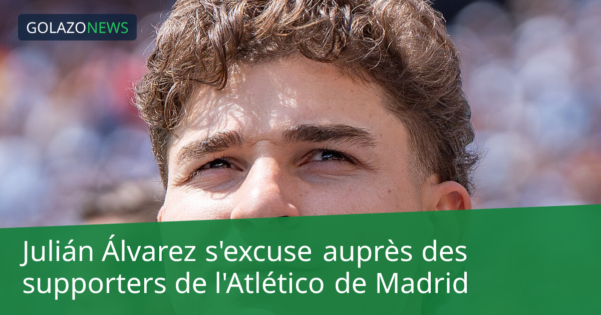 Julián Álvarez s'excuse auprès des supporters de l'Atlético de Madrid