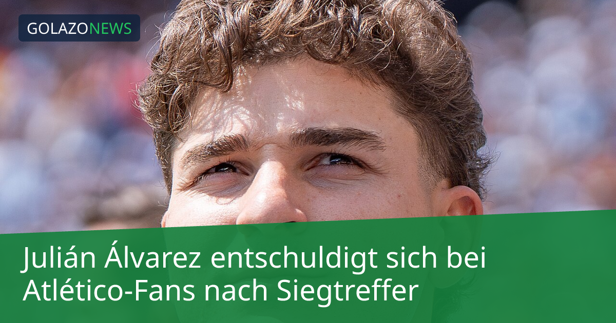 Julián Álvarez entschuldigt sich bei Atlético-Fans nach Siegtreffer