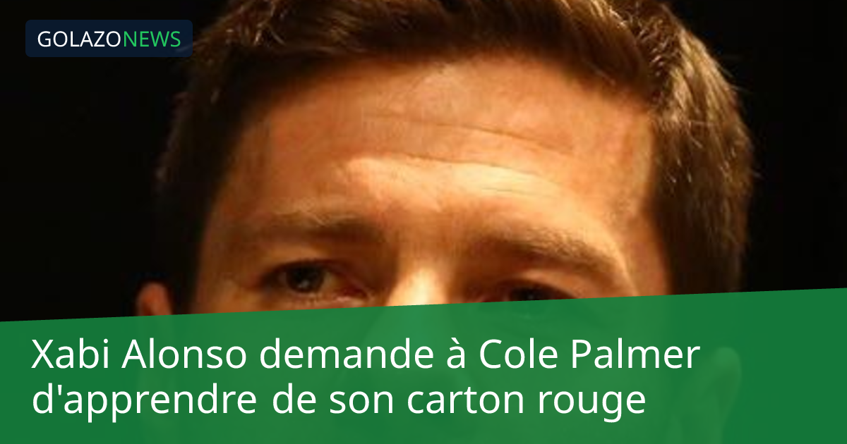 Xabi Alonso demande à Cole Palmer d'apprendre de son carton rouge