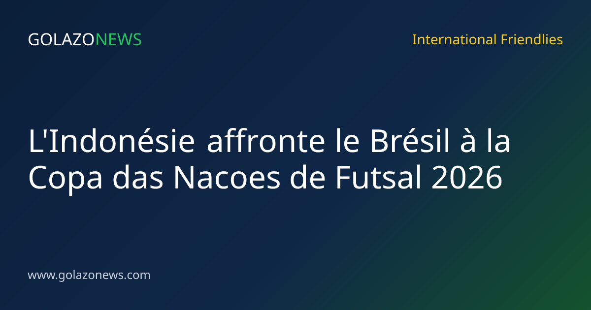 L'Indonésie affronte le Brésil à la Copa das Nacoes de Futsal 2026