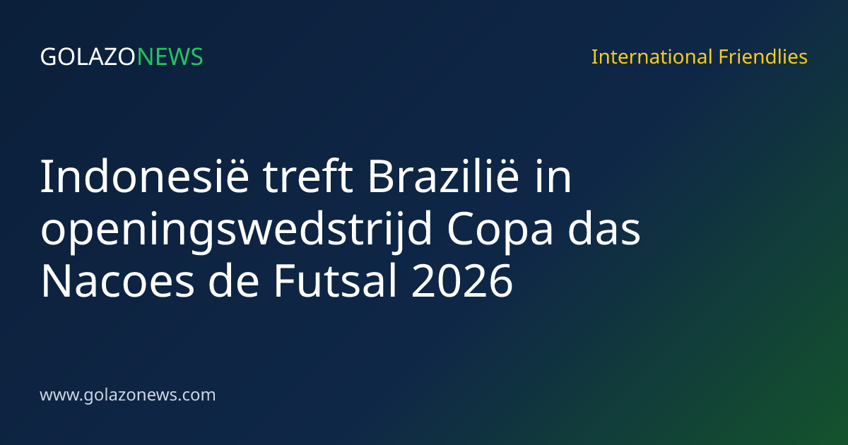 Indonesië treft Brazilië in openingswedstrijd Copa das Nacoes de Futsal 2026