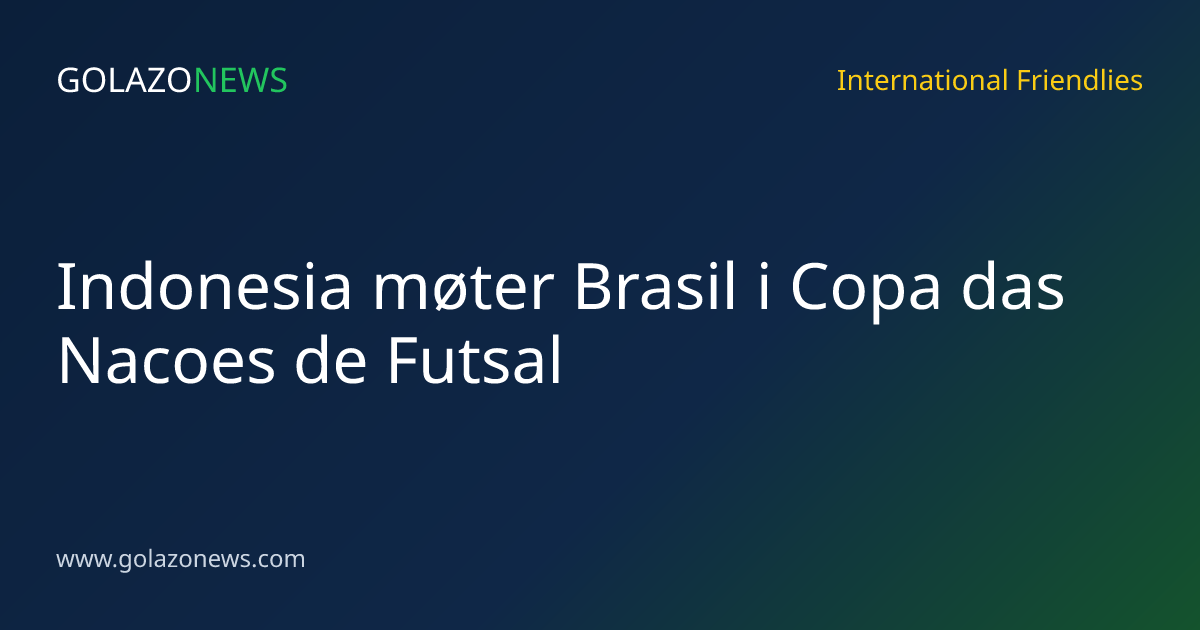 Indonesia møter Brasil i Copa das Nacoes de Futsal