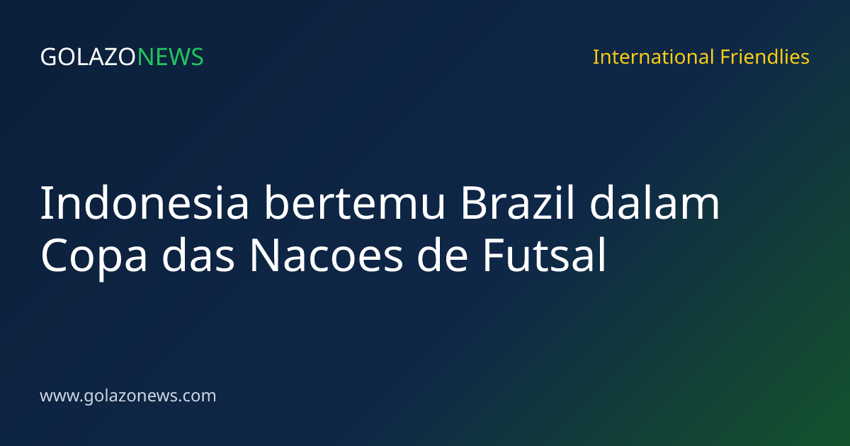 Indonesia bertemu Brazil dalam Copa das Nacoes de Futsal