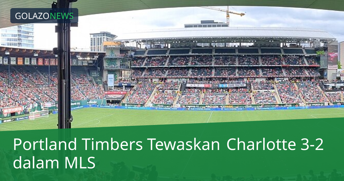Portland Timbers Tewaskan Charlotte 3-2 dalam MLS
