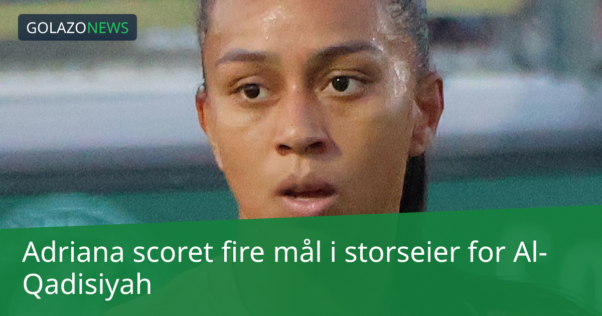 Adriana scoret fire mål i storseier for Al-Qadisiyah