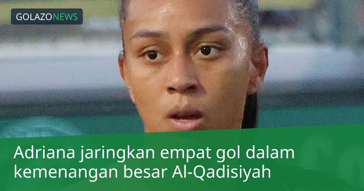 Adriana jaringkan empat gol dalam kemenangan besar Al-Qadisiyah