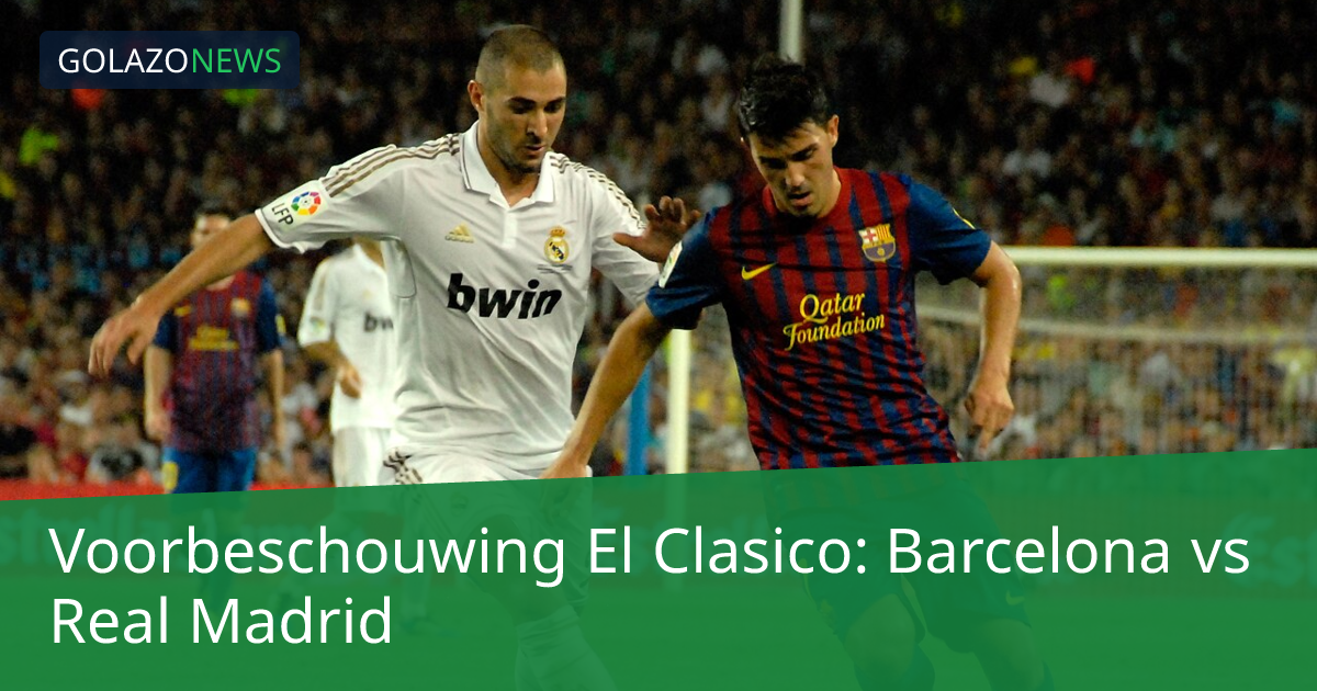 Voorbeschouwing El Clasico: Barcelona vs Real Madrid