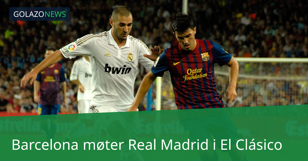 Barcelona møter Real Madrid i El Clásico