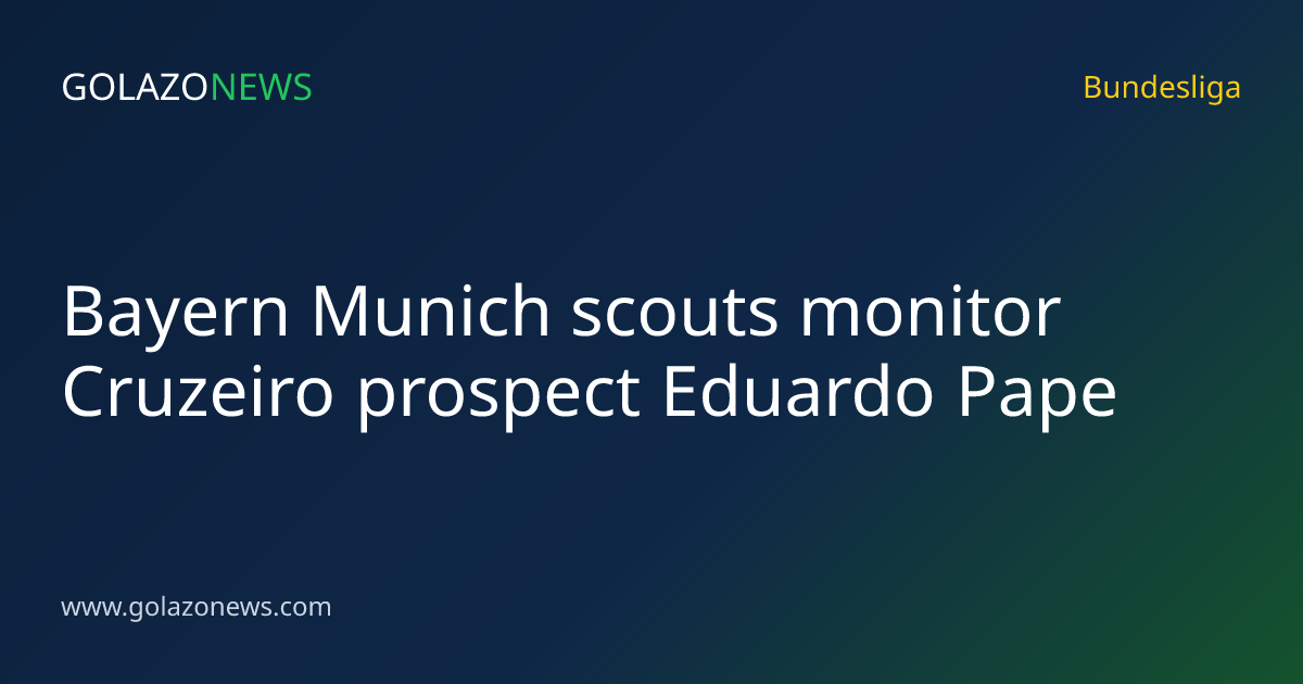 Bayern Munich scouts monitor Cruzeiro prospect Eduardo Pape