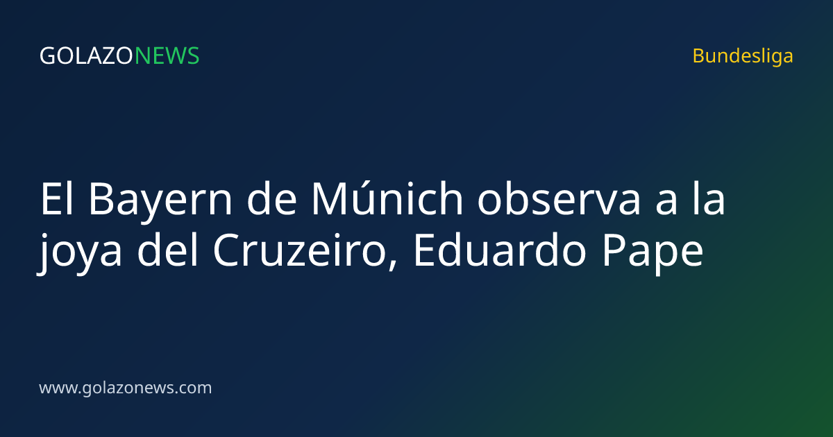 El Bayern de Múnich observa a la joya del Cruzeiro, Eduardo Pape