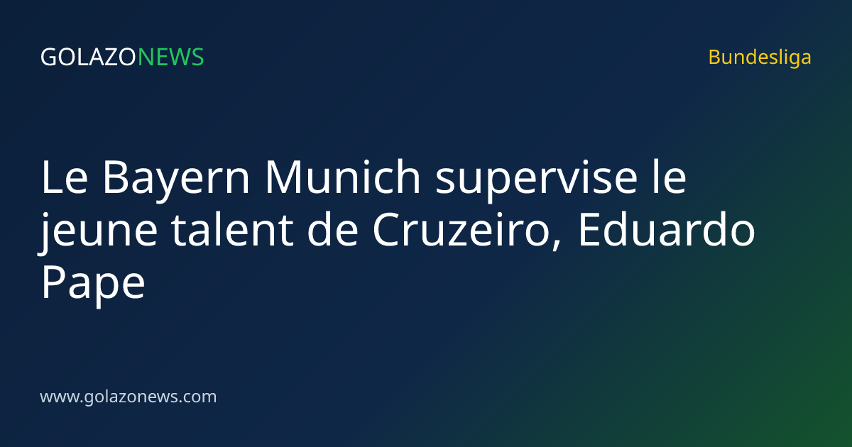 Le Bayern Munich supervise le jeune talent de Cruzeiro, Eduardo Pape