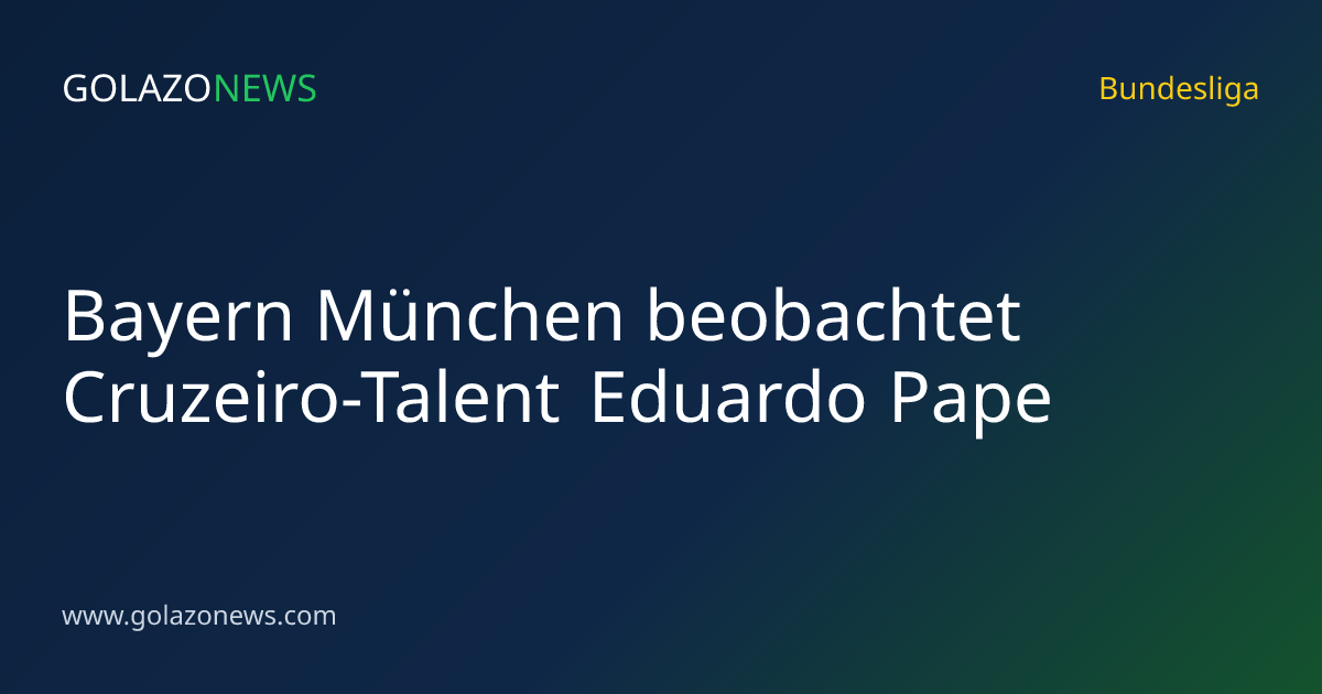 Bayern München beobachtet Cruzeiro-Talent Eduardo Pape