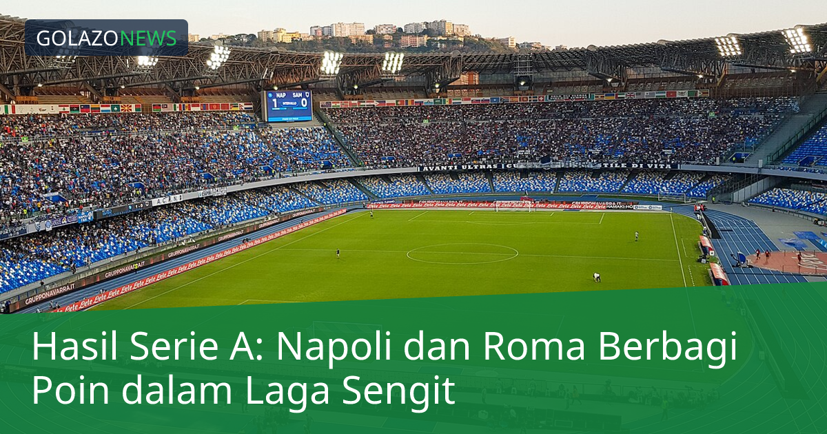 Hasil Serie A: Napoli dan Roma Berbagi Poin dalam Laga Sengit
