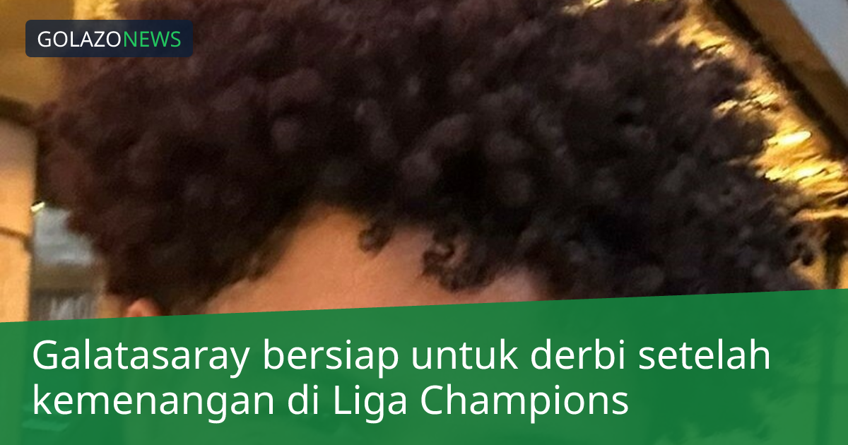 Galatasaray bersiap untuk derbi setelah kemenangan di Liga Champions