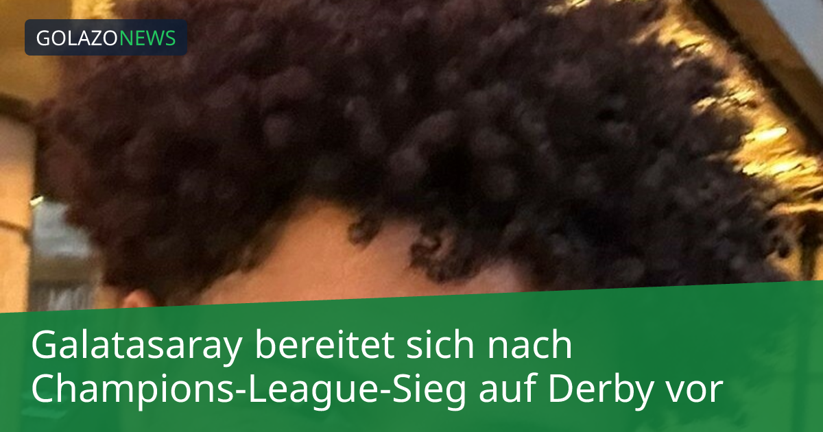 Galatasaray bereitet sich nach Champions-League-Sieg auf Derby vor