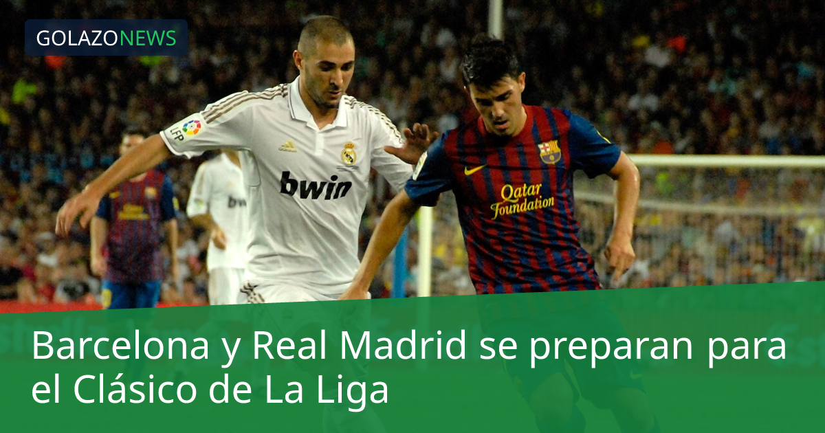 Barcelona y Real Madrid se preparan para el Clásico de La Liga