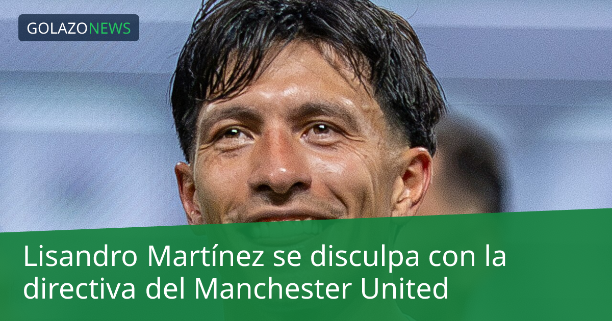 Lisandro Martínez se disculpa con la directiva del Manchester United