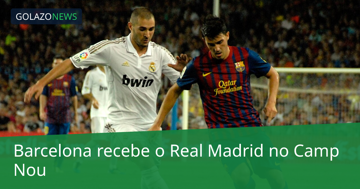 Barcelona recebe o Real Madrid no Camp Nou