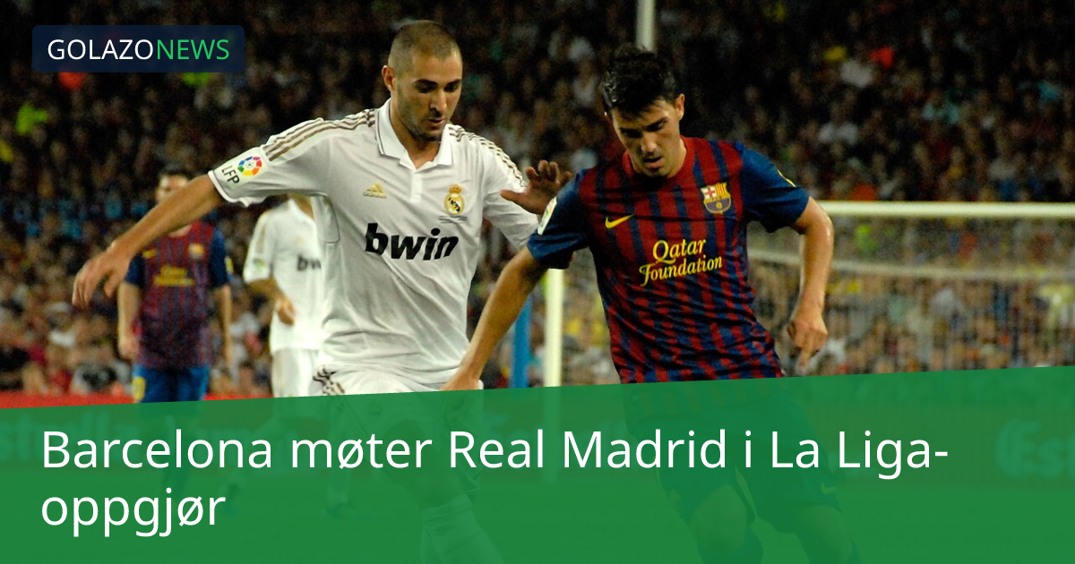 Barcelona møter Real Madrid i La Liga-oppgjør