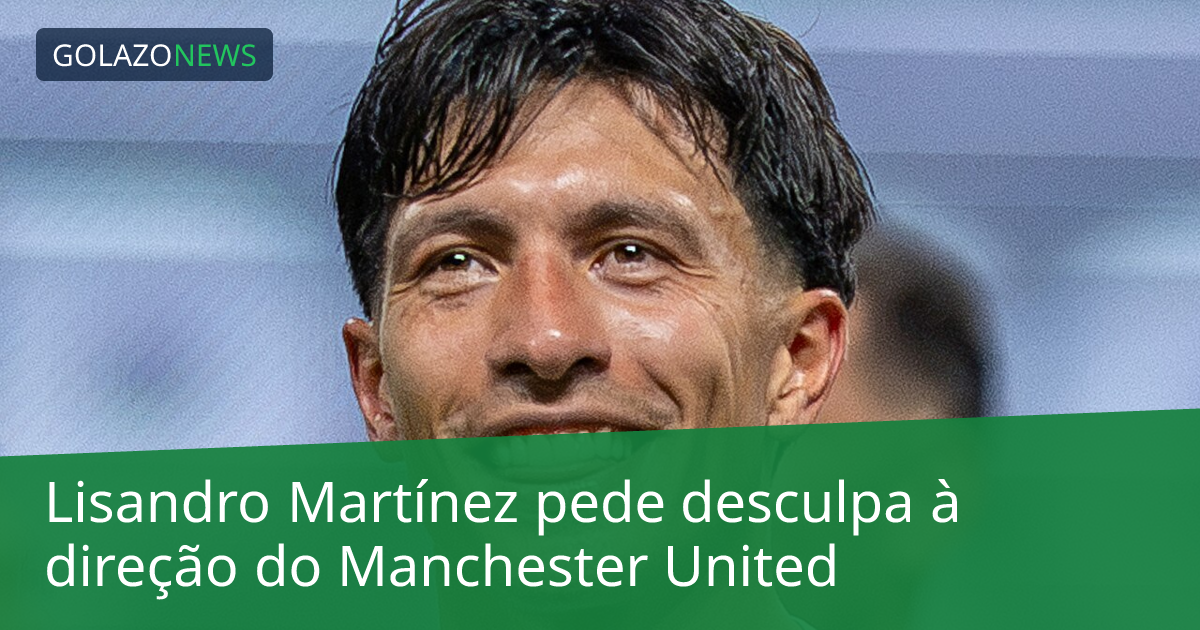 Lisandro Martínez pede desculpa à direção do Manchester United