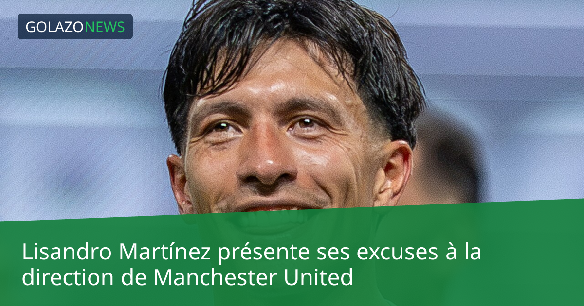 Lisandro Martínez présente ses excuses à la direction de Manchester United