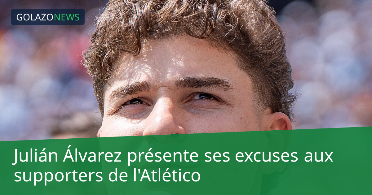 Julián Álvarez présente ses excuses aux supporters de l'Atlético