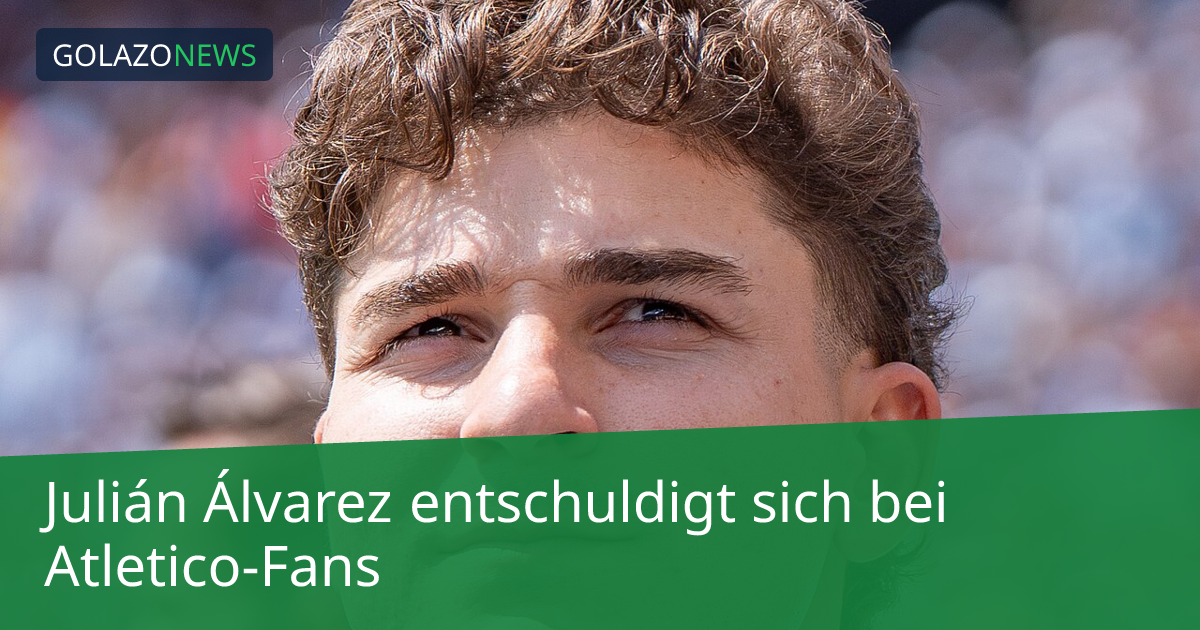 Julián Álvarez entschuldigt sich bei Atletico-Fans